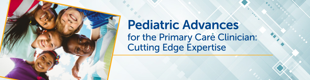 Pediatric Advances for the Primary Care Clinician: Cutting Edge Expertise Banner