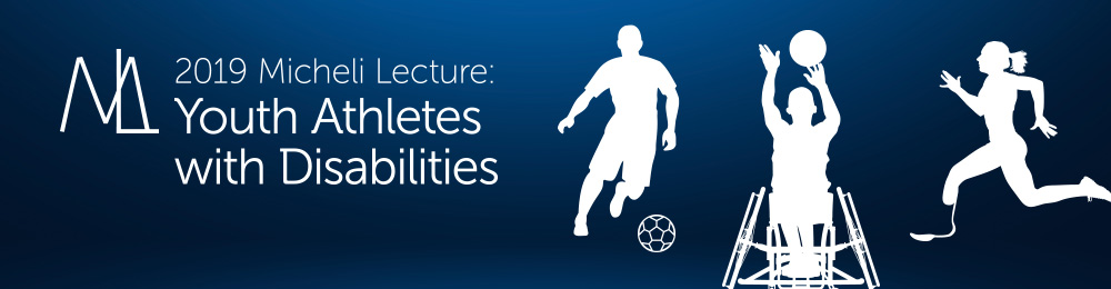 The 2019 Micheli Lecture: Youth Athletes with Disabilities Banner